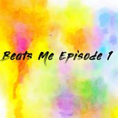 Beats Me Episode 1