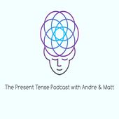 The Present Tense Podcast with Andre & Matt