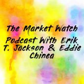 The Market Watch Podcast With Erik T. Jackson & Eddie Chinea