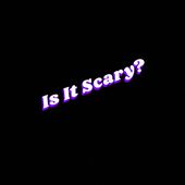 Is It Scary?