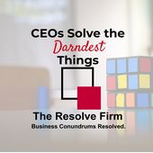 CEOs Solve The Darndest Things (Podcast by The Resolve Firm)